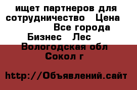 ищет партнеров для сотрудничество › Цена ­ 34 200 - Все города Бизнес » Лес   . Вологодская обл.,Сокол г.